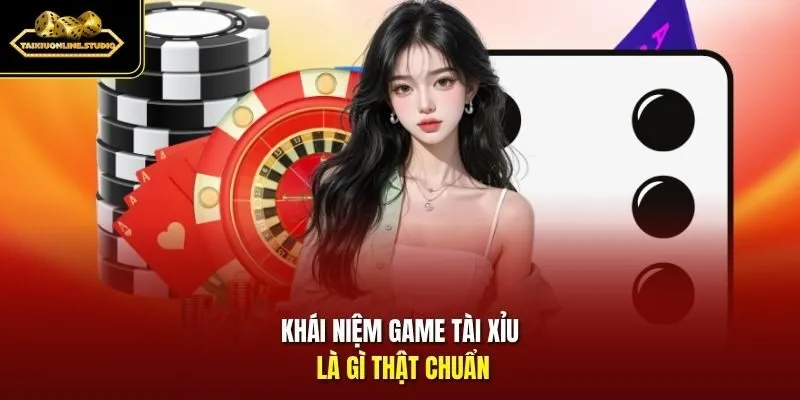  Khái niệm game Tài Xỉu là gì thật chuẩn